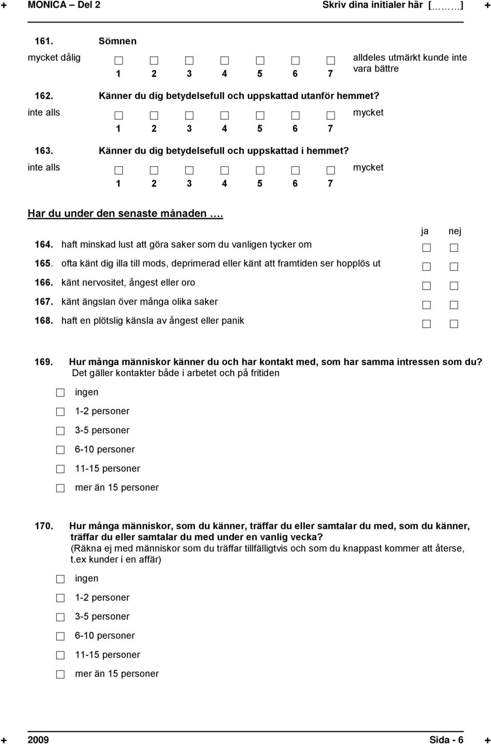 ofta känt dig illa till mods, deprimerad eller känt att framtiden ser hopplös ut 166. känt nervositet, ångest eller oro 167. känt ängslan över många olika saker 168.