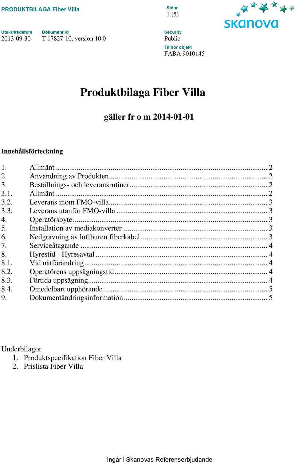 Nedgrävning av luftburen fiberkabel... 3 7. Serviceåtagande... 4 8. Hyrestid - Hyresavtal... 4 8.1. Vid nätförändring... 4 8.2. Operatörens uppsägningstid... 4 8.3. Förtida uppsägning.