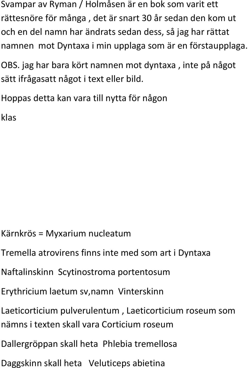 Hoppas detta kan vara till nytta för någon klas Kärnkrös = Myxarium nucleatum Tremella atrovirens finns inte med som art i Dyntaxa Naftalinskinn Scytinostroma portentosum