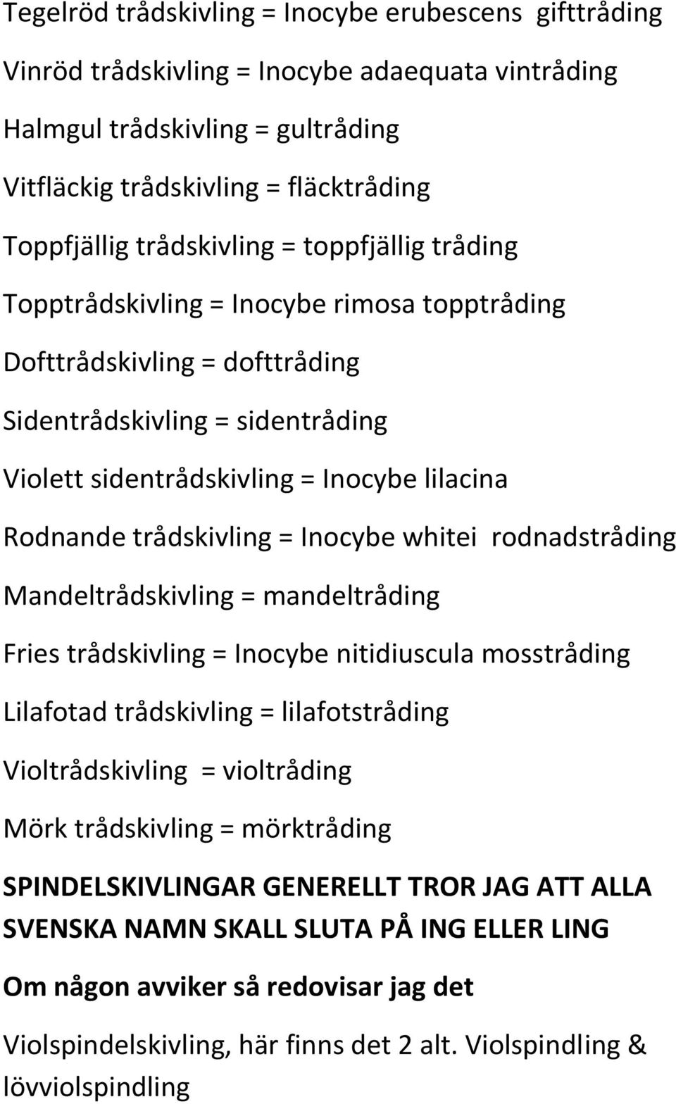 trådskivling = Inocybe whitei rodnadstråding Mandeltrådskivling = mandeltråding Fries trådskivling = Inocybe nitidiuscula mosstråding Lilafotad trådskivling = lilafotstråding Violtrådskivling =