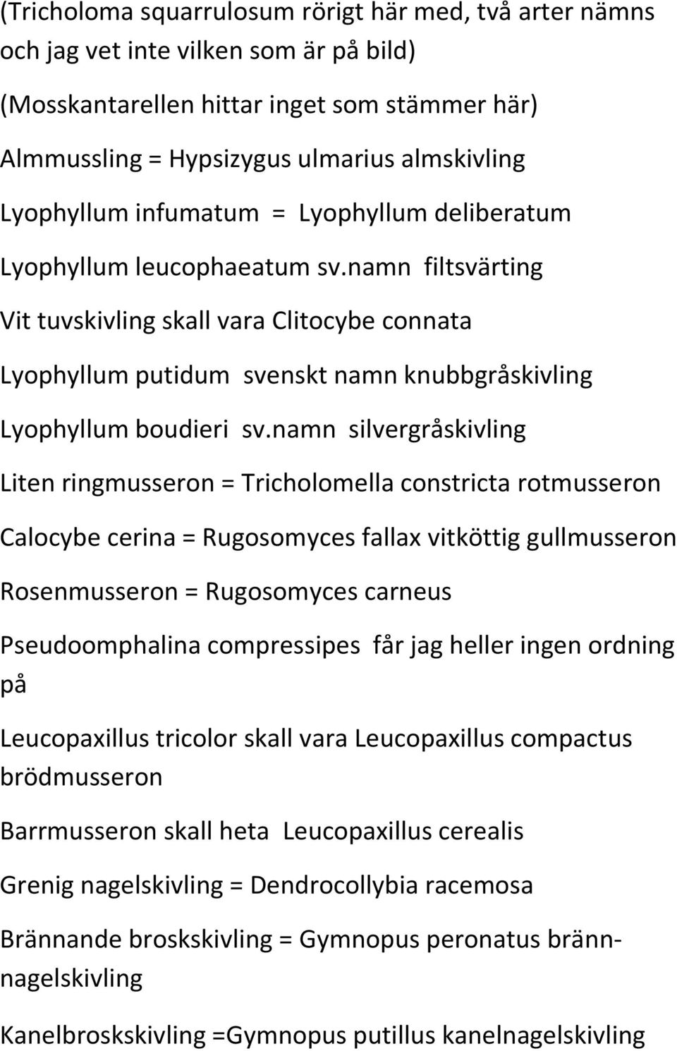 namn filtsvärting Vit tuvskivling skall vara Clitocybe connata Lyophyllum putidum svenskt namn knubbgråskivling Lyophyllum boudieri sv.