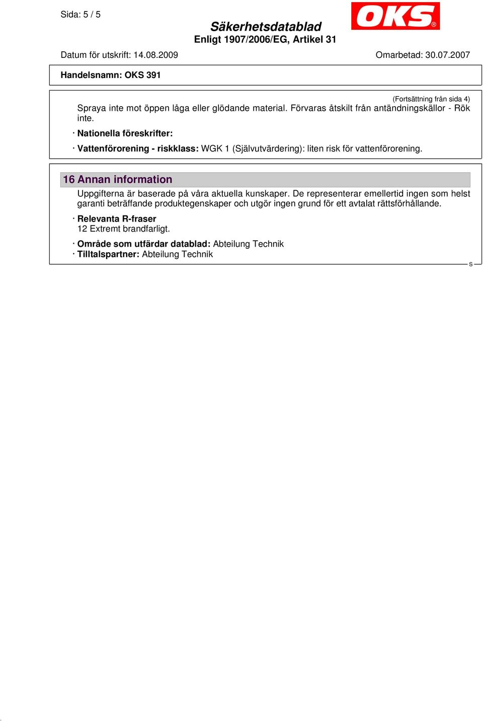 Nationella föreskrifter: Vattenförorening - riskklass: WGK 1 (jälvutvärdering): liten risk för vattenförorening.