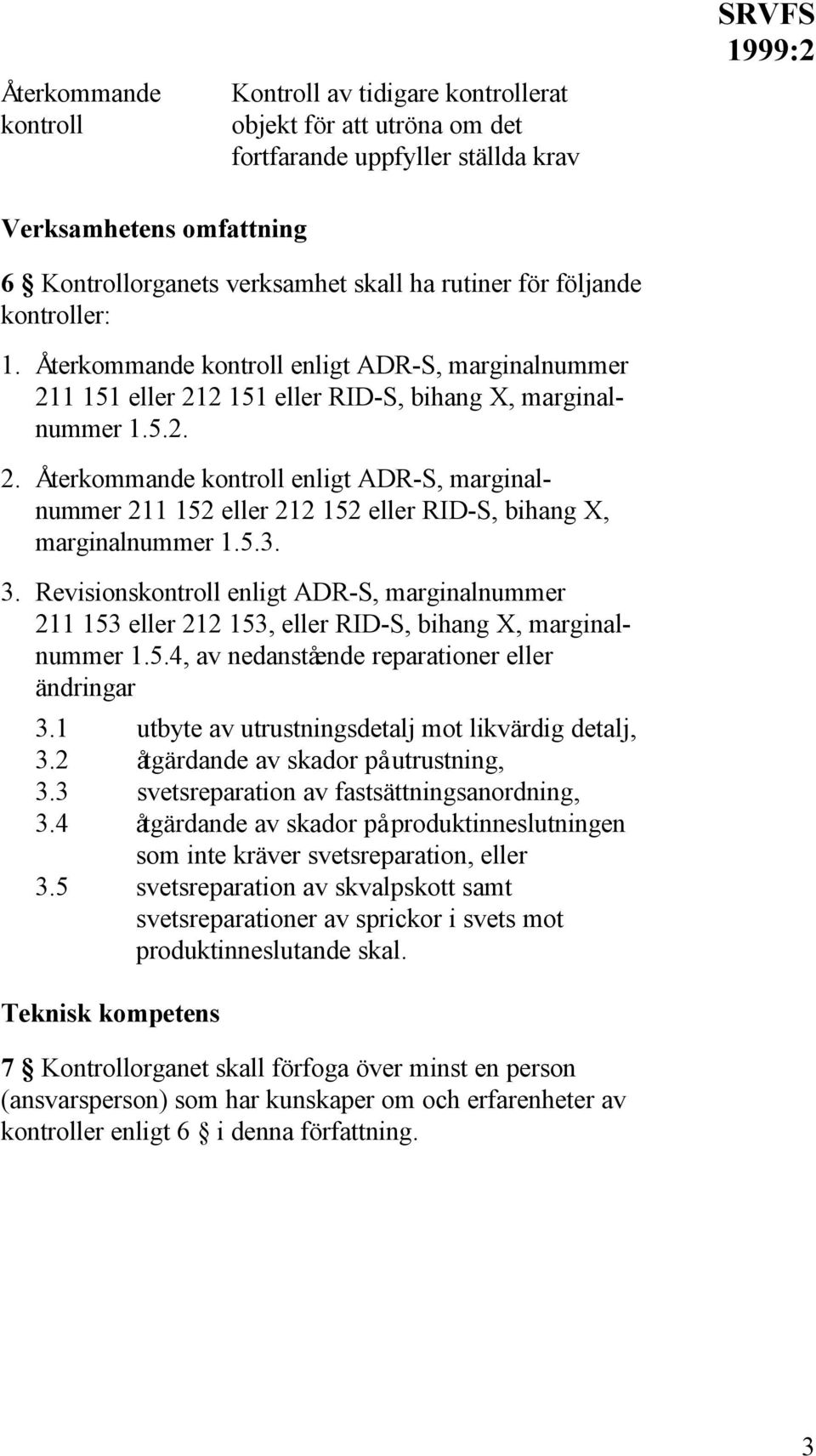 5.3. 3. Revisionskontroll enligt ADR-S, marginalnummer 211 153 eller 212 153, eller RID-S, bihang X, marginalnummer 1.5.4, av nedanstående reparationer eller ändringar 3.