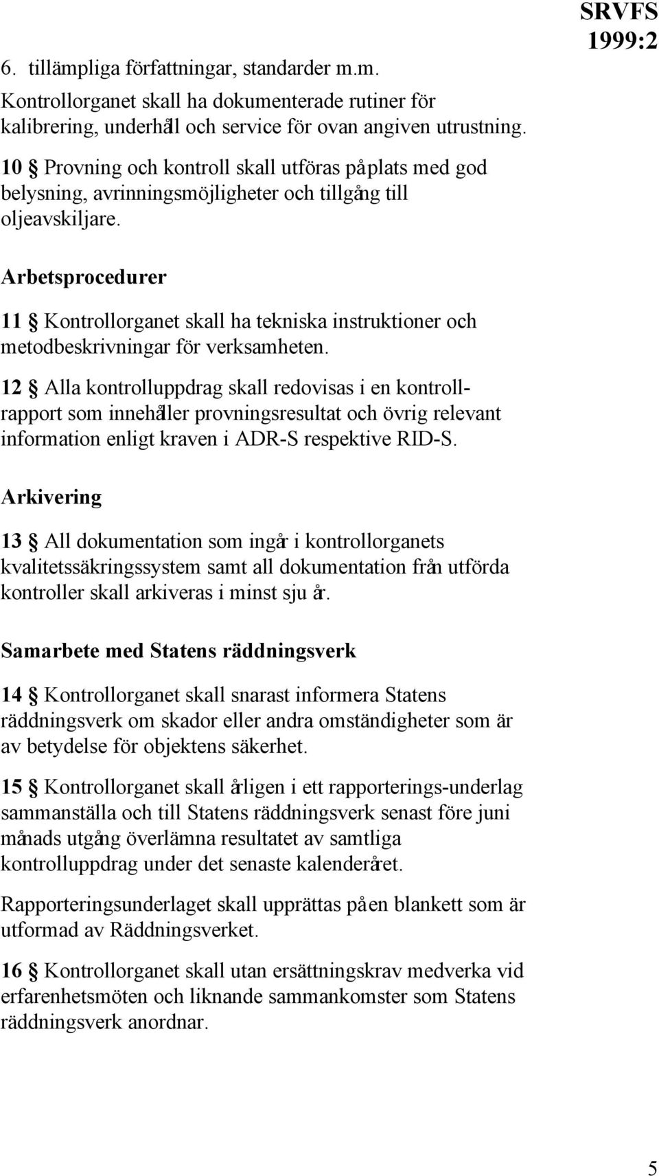 Arbetsprocedurer 11 Kontrollorganet skall ha tekniska instruktioner och metodbeskrivningar för verksamheten.