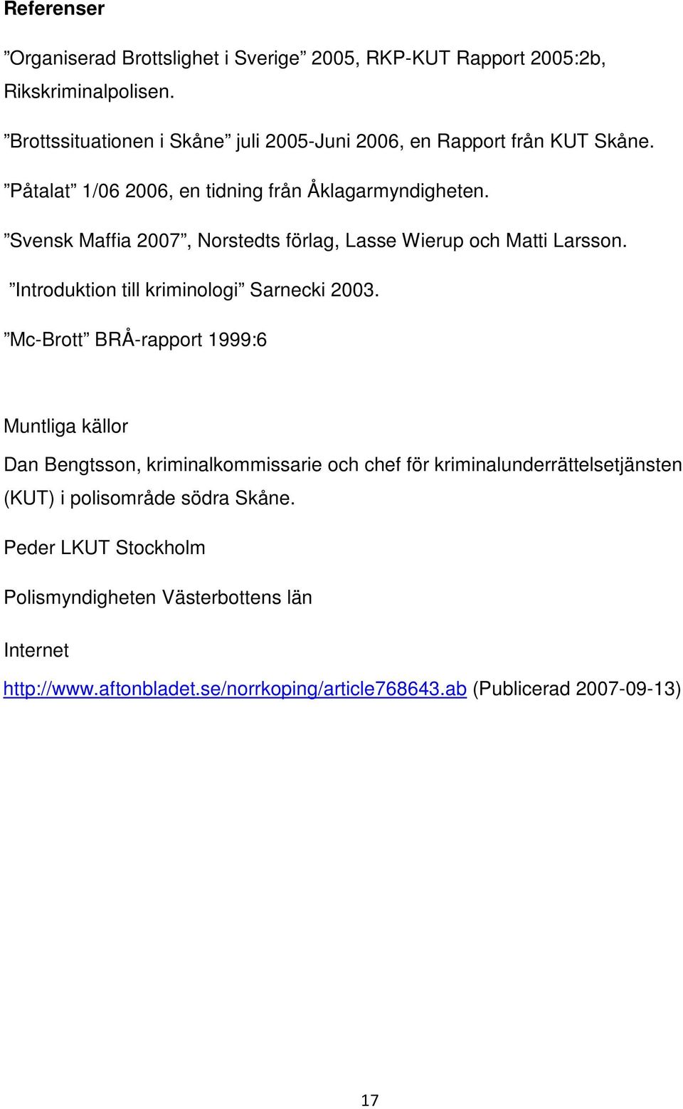 Svensk Maffia 2007, Norstedts förlag, Lasse Wierup och Matti Larsson. Introduktion till kriminologi Sarnecki 2003.