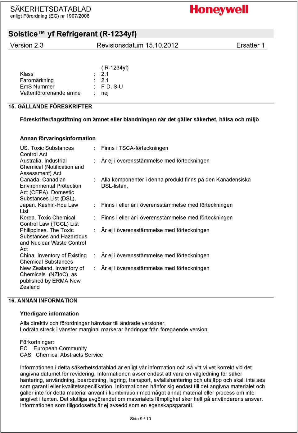 Toxic Substances : Finns i TSCA-förteckningen Control Act Australia. Industrial : Är ej i överensstämmelse med förteckningen Chemical (Notification and Assessment) Act Canada.