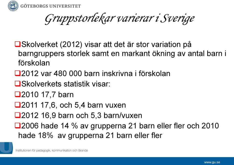 Skolverkets statistik visar: q 2010 17,7 barn q 2011 17,6, och 5,4 barn vuxen q 2012 16,9 barn och 5,3