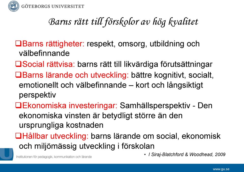 långsiktigt perspektiv q Ekonomiska investeringar: Samhällsperspektiv - Den ekonomiska vinsten är betydligt större än den ursprungliga