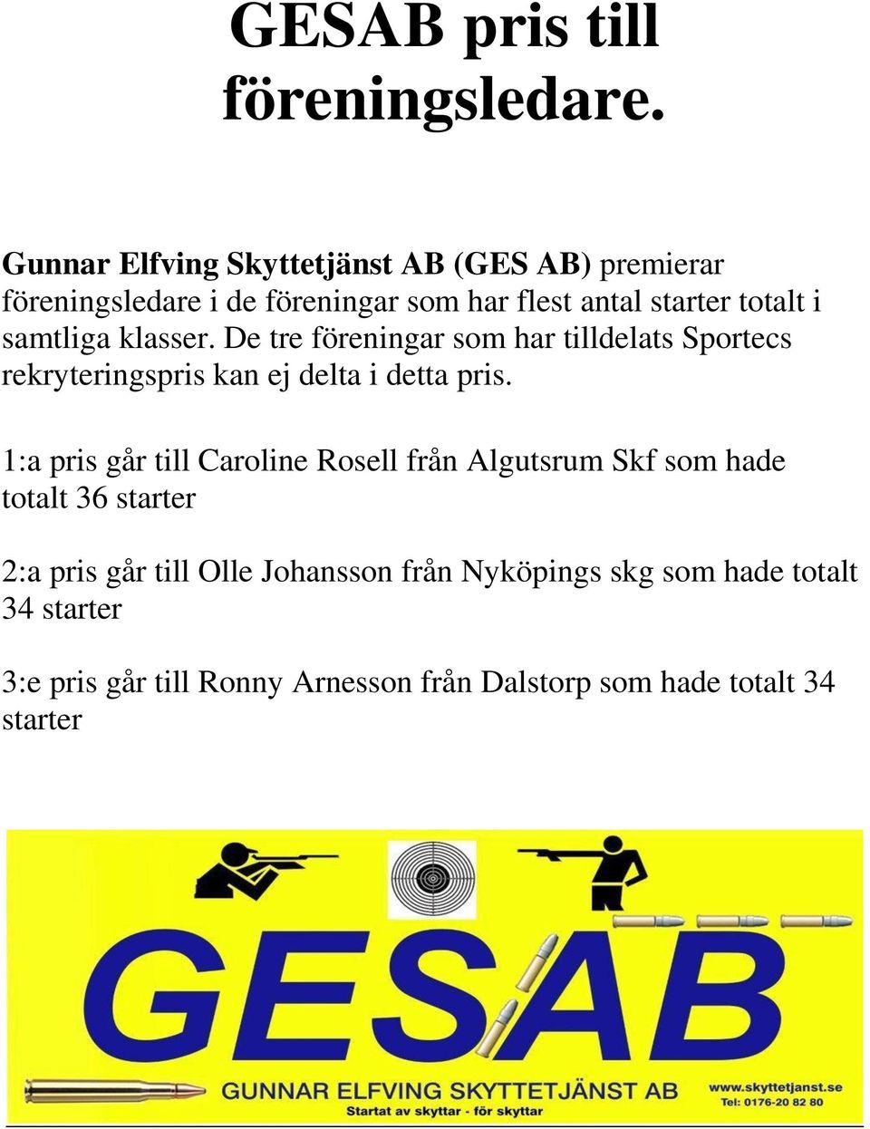 samtliga klasser. De tre föreningar som har tilldelats Sportecs rekryteringspris kan ej delta i detta pris.