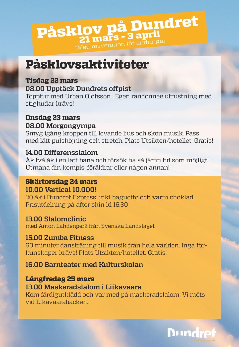 00 Differensslalom Åk två åk i en lätt bana och försök ha så jämn tid som möjligt! Utmana din kompis, föräldrar eller någon annan! Skärtorsdag 24 mars 10.00 Vertical 10.000! 30 åk i Dundret Express!