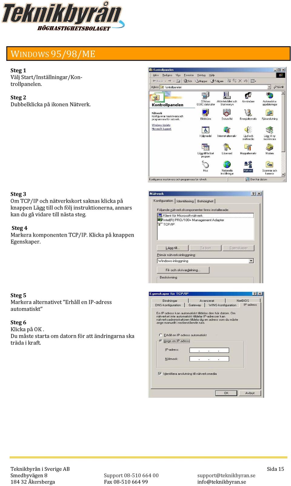 till nästa steg. Steg 4 Markera komponenten TCP/IP. Klicka på knappen Egenskaper.