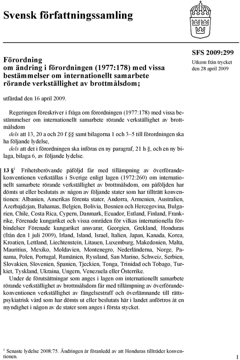 Regeringen föreskriver i fråga om förordningen (1977:178) med vissa bestämmelser om internationellt samarbete rörande verkställighet av brottmålsdom dels att 13, 20 a och 20 f samt bilagorna 1 och 3