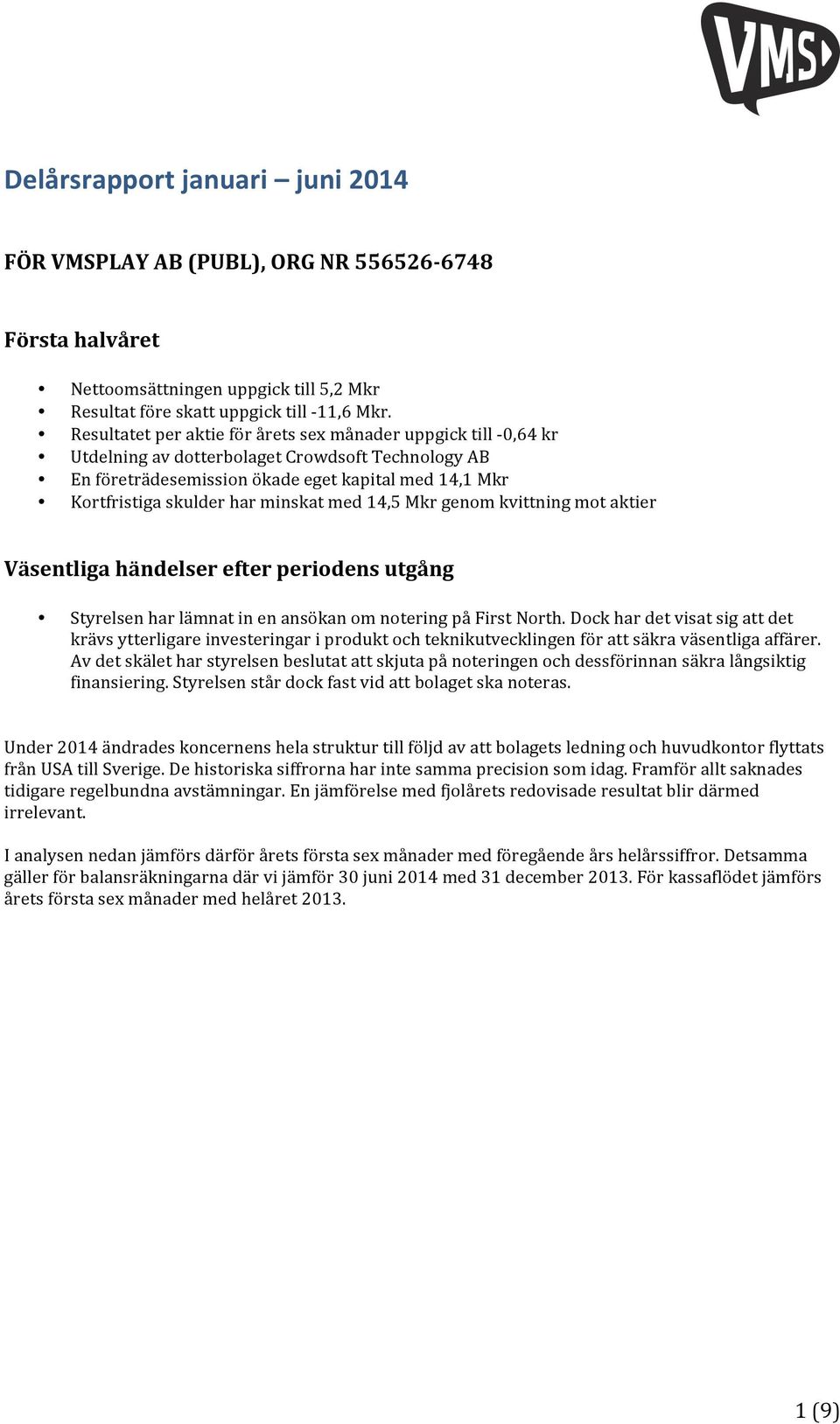 minskat med 14,5 Mkr genom kvittning mot aktier Väsentliga händelser efter periodens utgång Styrelsen har lämnat in en ansökan om notering på First North.