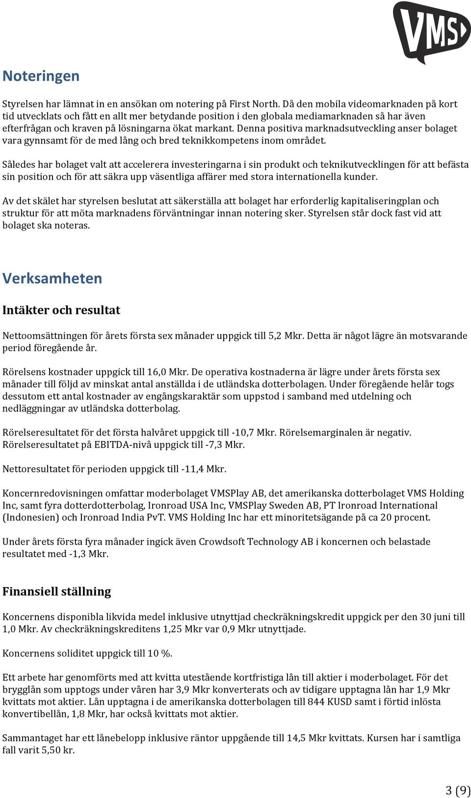 Denna positiva marknadsutveckling anser bolaget vara gynnsamt för de med lång och bred teknikkompetens inom området.