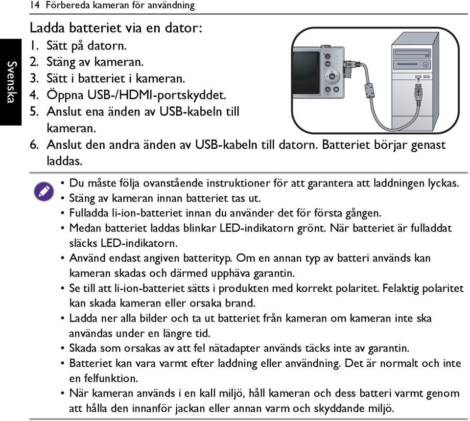 Du måste följa ovanstående instruktioner för att garantera att laddningen lyckas. Stäng av kameran innan batteriet tas ut. Fulladda li-ion-batteriet innan du använder det för första gången.