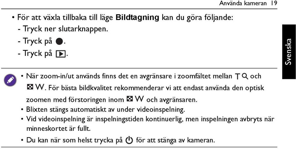 För bästa bildkvalitet rekommenderar vi att endast använda den optisk zoomen med förstoringen inom och avgränsaren.