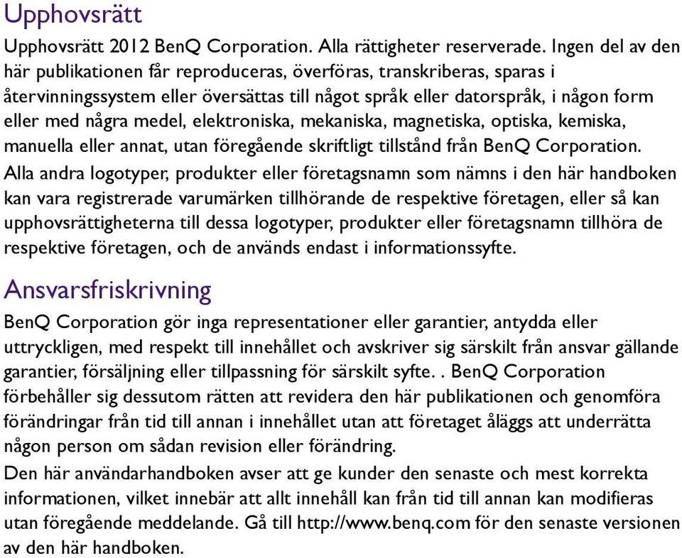 elektroniska, mekaniska, magnetiska, optiska, kemiska, manuella eller annat, utan föregående skriftligt tillstånd från BenQ Corporation.