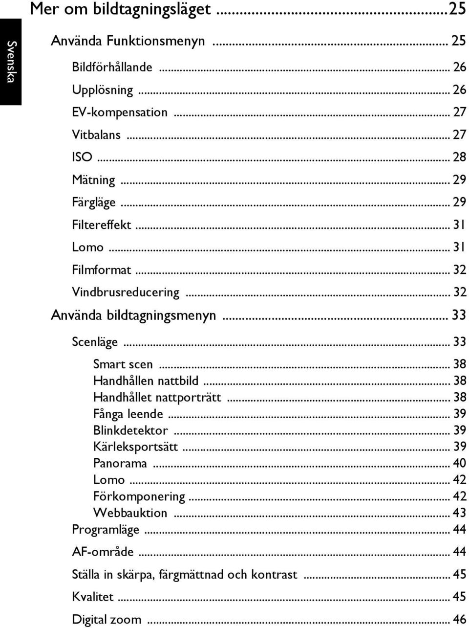 .. 38 Handhållen nattbild... 38 Handhållet nattporträtt... 38 Fånga leende... 39 Blinkdetektor... 39 Kärleksportsätt... 39 Panorama... 40 Lomo.