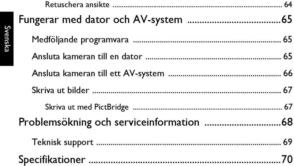 .. 65 Ansluta kameran till ett AV-system... 66 Skriva ut bilder.