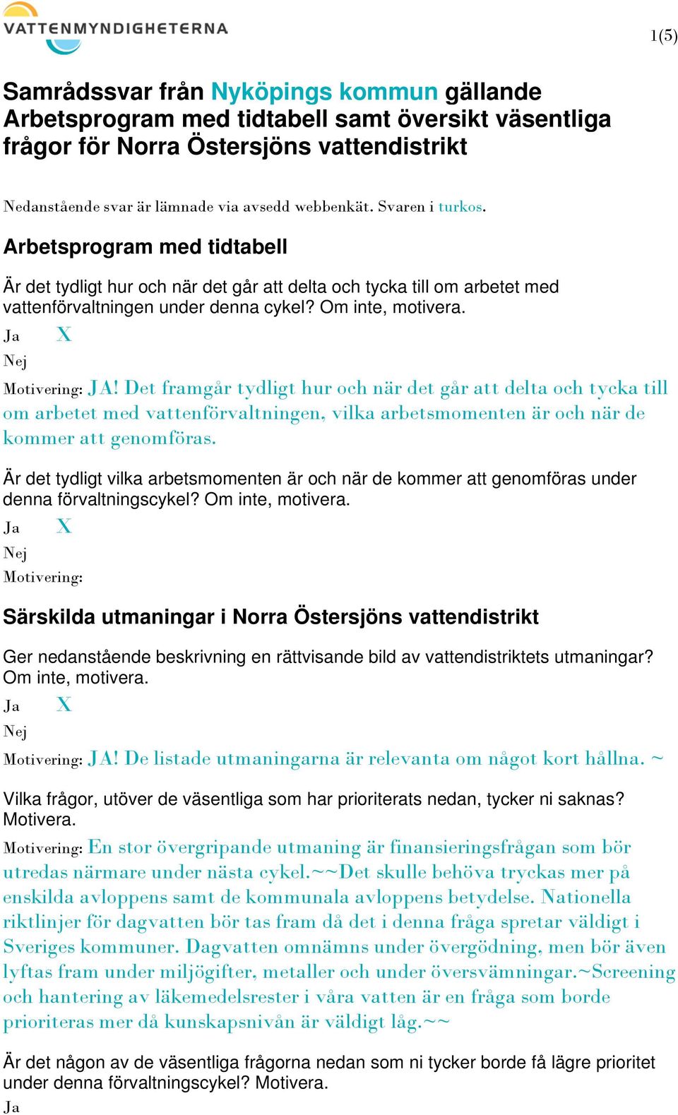 Det framgår tydligt hur och när det går att delta och tycka till om arbetet med vattenförvaltningen, vilka arbetsmomenten är och när de kommer att genomföras.