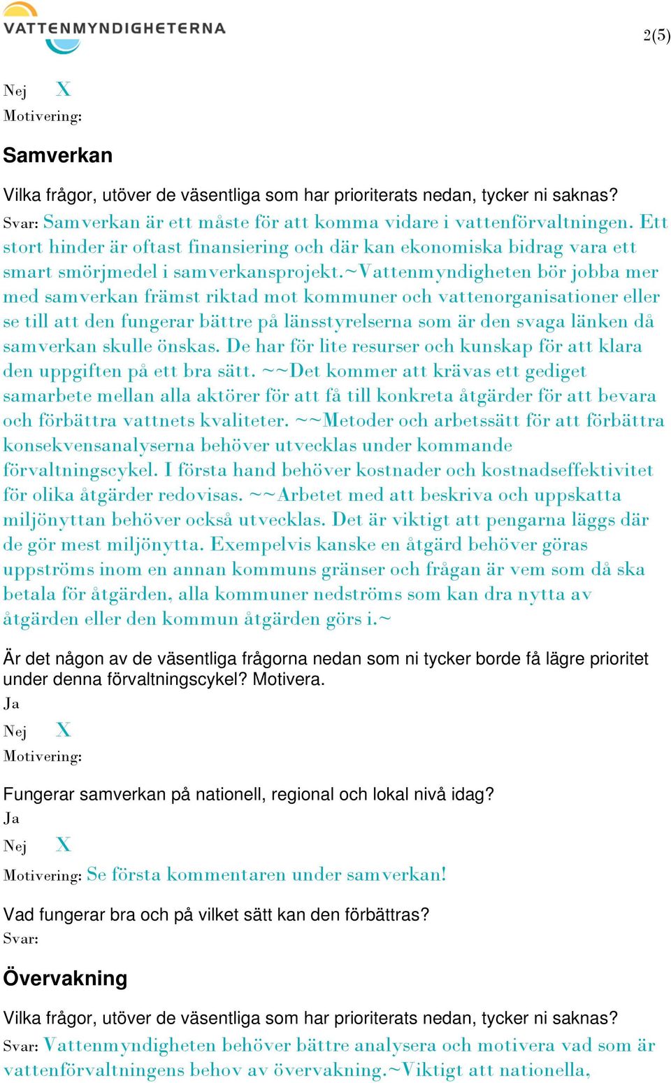 önskas. De har för lite resurser och kunskap för att klara den uppgiften på ett bra sätt.