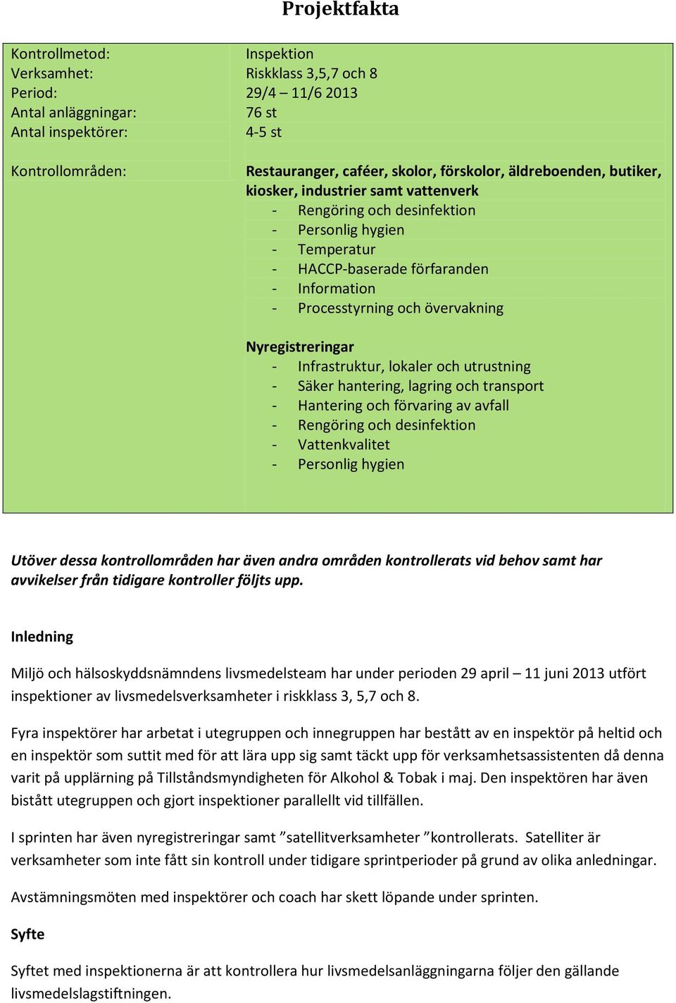 övervakning Nyregistreringar - Infrastruktur, lokaler och utrustning - Säker hantering, lagring och transport - Hantering och förvaring av avfall - Rengöring och desinfektion - Vattenkvalitet -