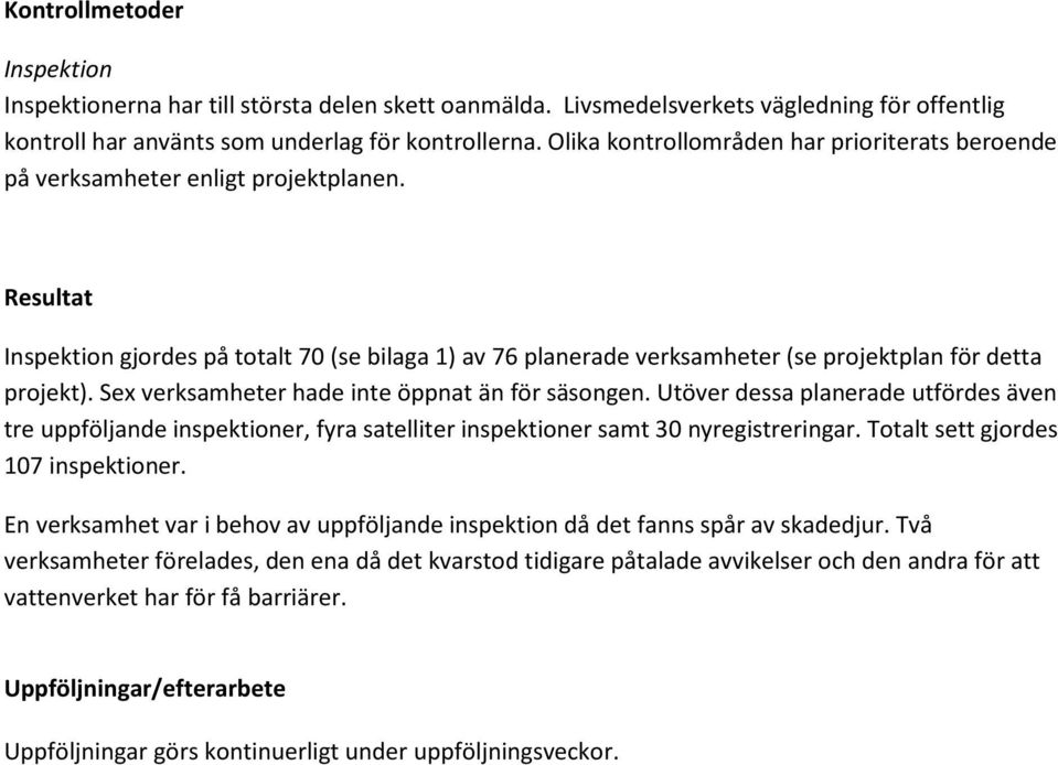 Resultat Inspektion gjordes på totalt 70 (se bilaga 1) av 76 planerade verksamheter (se projektplan för detta projekt). Sex verksamheter hade inte öppnat än för säsongen.