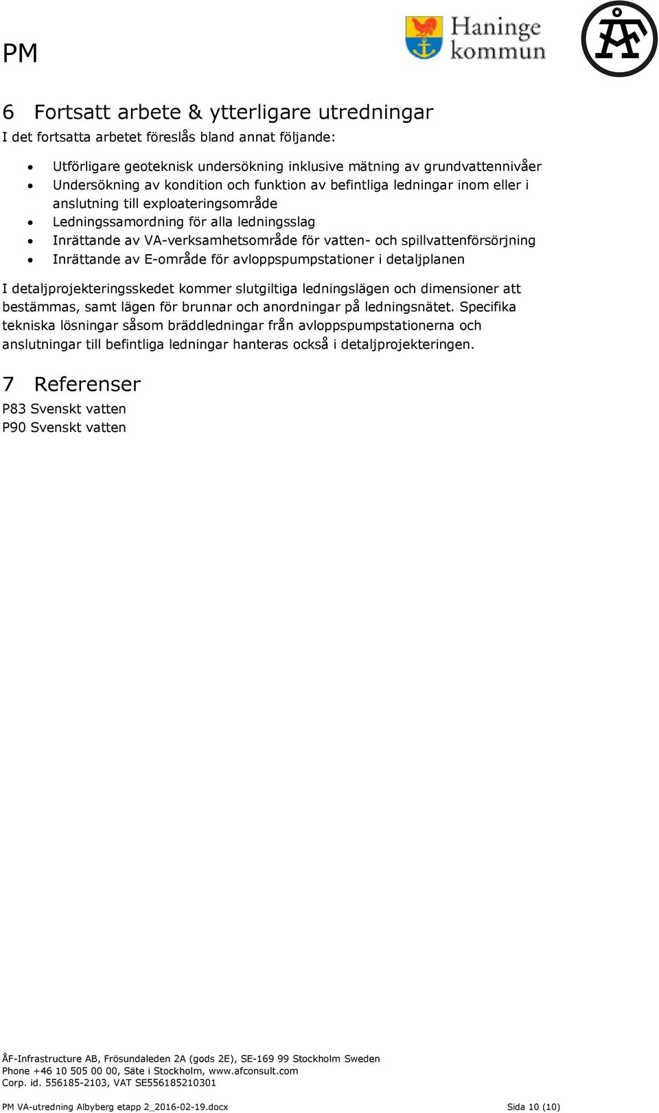 spillvattenförsörjning Inrättande av -område för avloppspumpstationer i detaljplanen I detaljprojekteringsskedet kommer slutgiltiga ledningslägen och dimensioner att bestämmas, samt lägen för brunnar