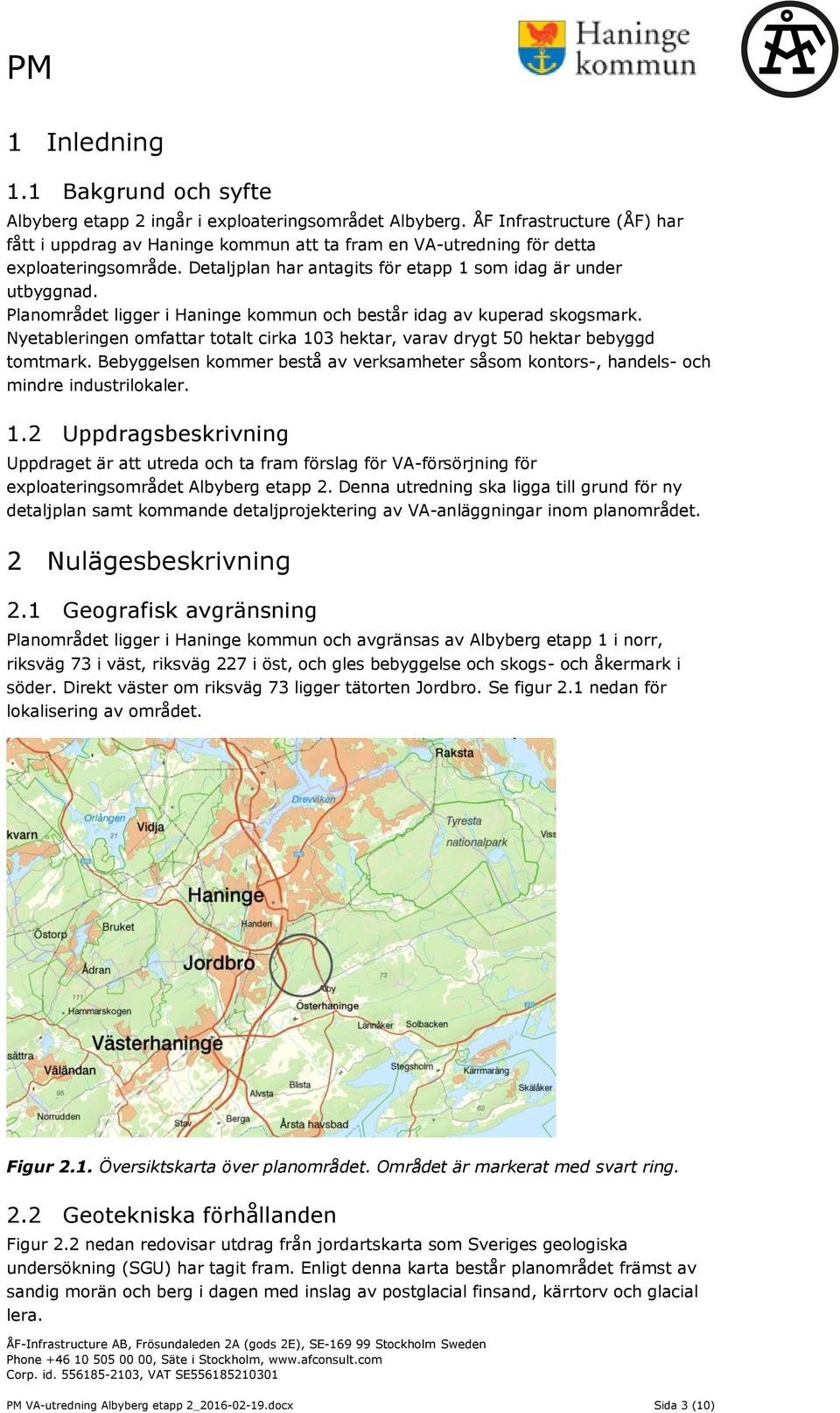 Planområdet ligger i Haninge kommun och består idag av kuperad skogsmark. Nyetableringen omfattar totalt cirka 103 hektar, varav drygt 50 hektar bebyggd tomtmark.