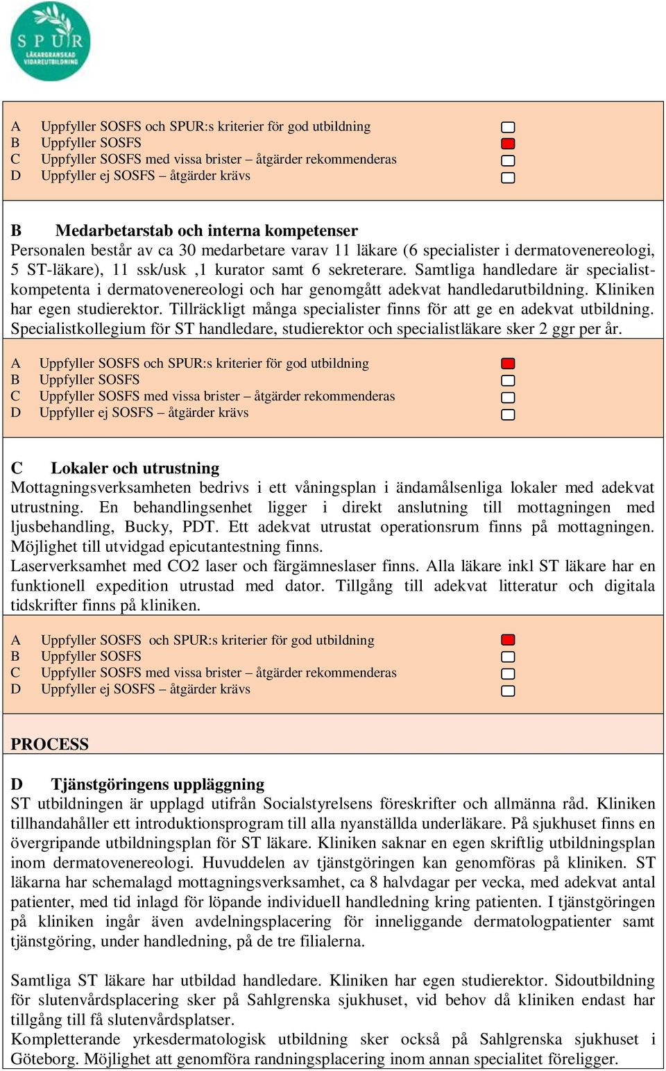 Tillräckligt många specialister finns för att ge en adekvat utbildning. Specialistkollegium för ST handledare, studierektor och specialistläkare sker 2 ggr per år.