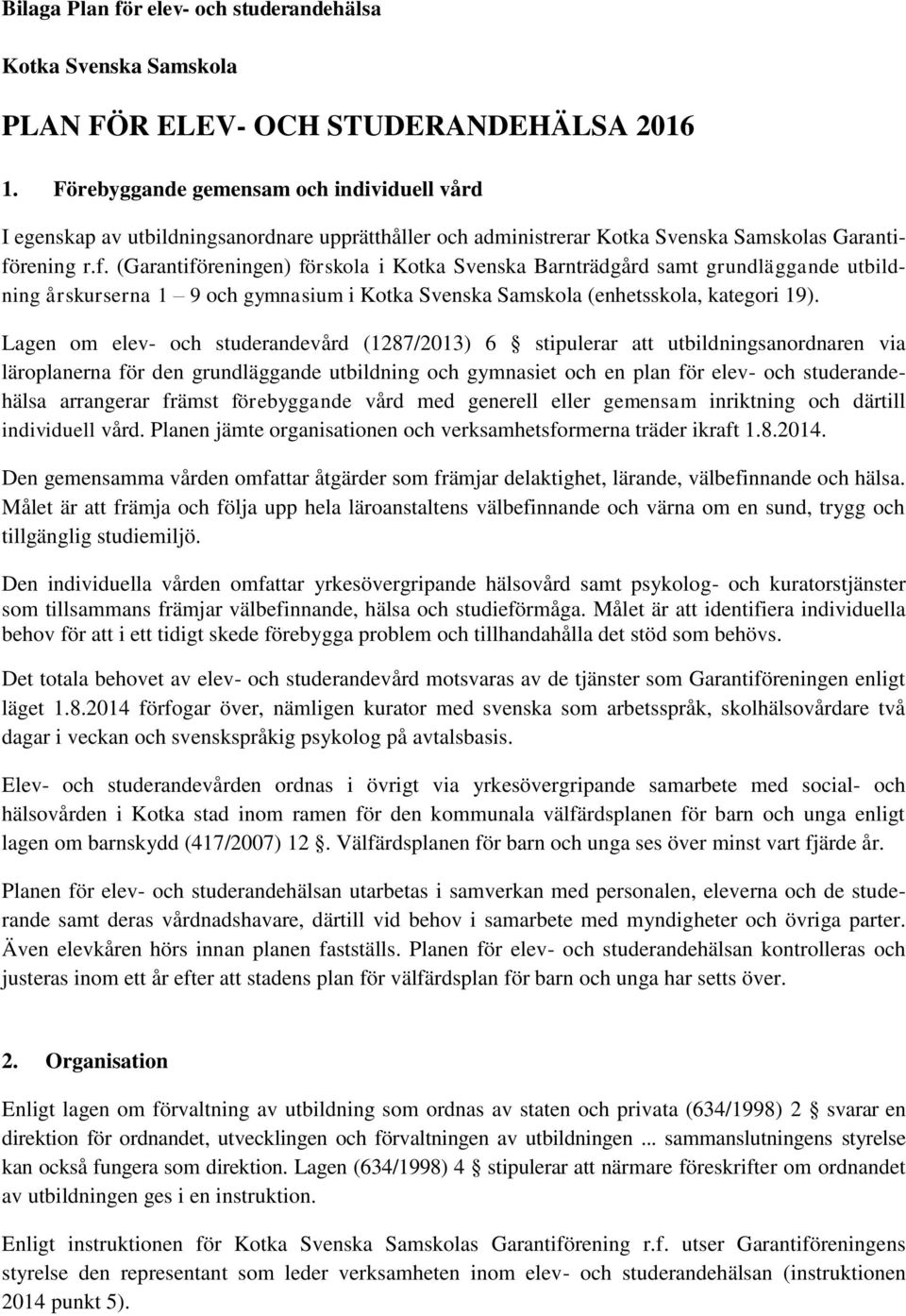 rening r.f. (Garantiföreningen) förskola i Kotka Svenska Barnträdgård samt grundläggande utbildning årskurserna 1 9 och gymnasium i Kotka Svenska Samskola (enhetsskola, kategori 19).