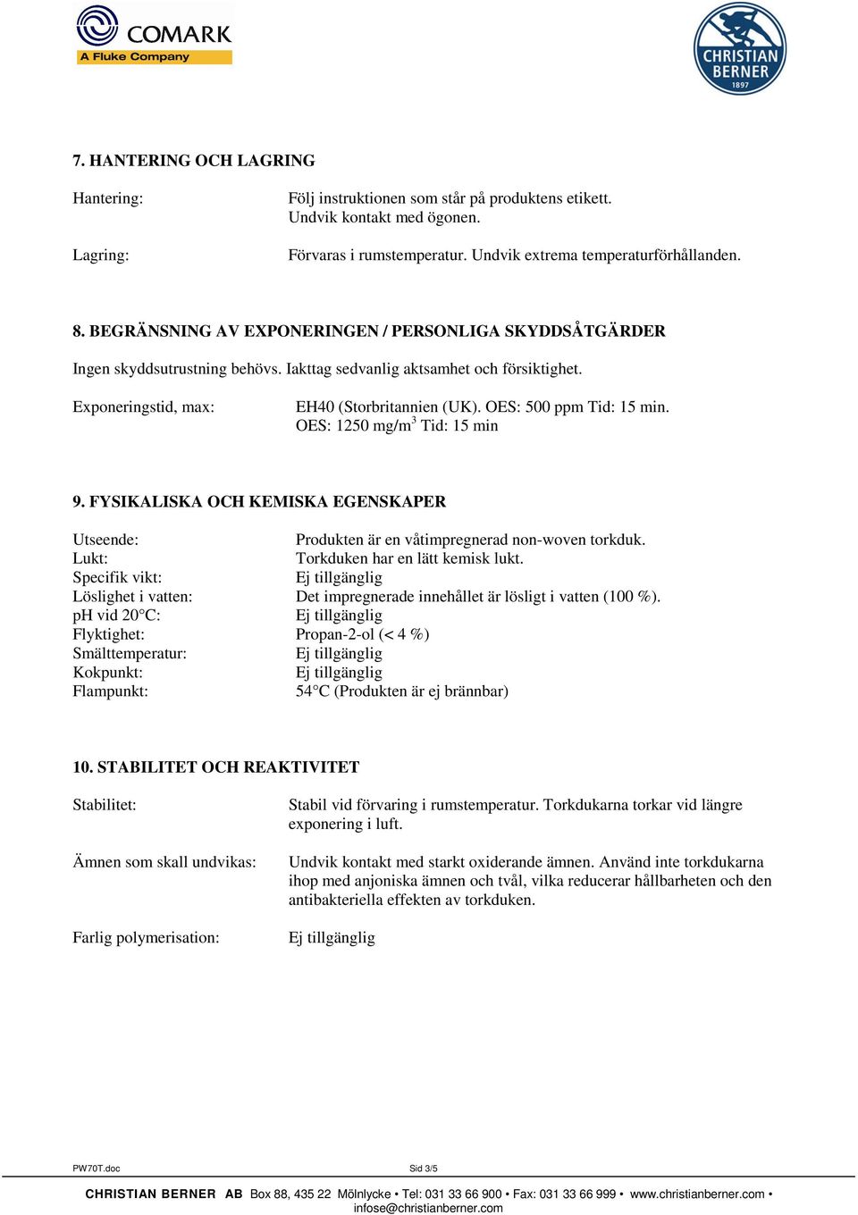 OES: 500 ppm Tid: 15 min. OES: 1250 mg/m 3 Tid: 15 min 9. FYSIKALISKA OCH KEMISKA EGENSKAPER Utseende: Produkten är en våtimpregnerad non-woven torkduk. Lukt: Torkduken har en lätt kemisk lukt.