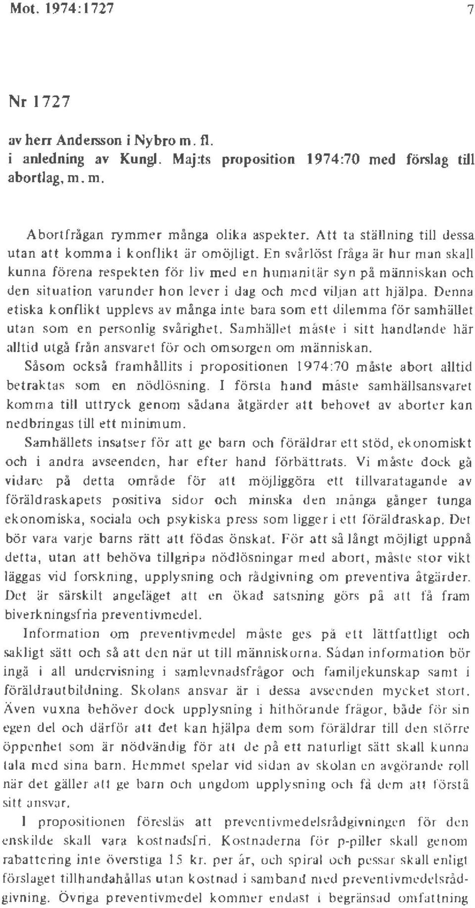 En svårlöst fråga är hur man skall kunna förena respekten för liv m t::d en humanitär syn på människan och den situation varunder h o n lever i dag och med viljan att hjä lpa.