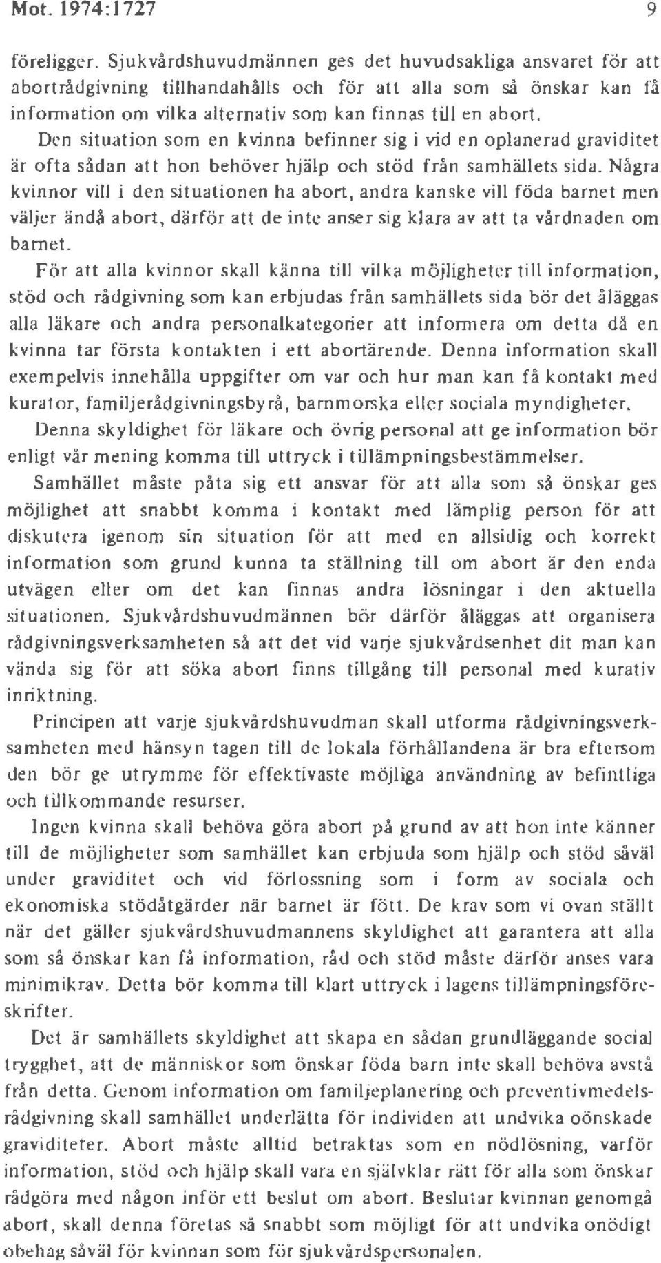 Den situation som en kvinna befinner sig i vid en oplanerad graviditet är ofta sådan at t hon behöver hjälp och stöd från samhällets sida.
