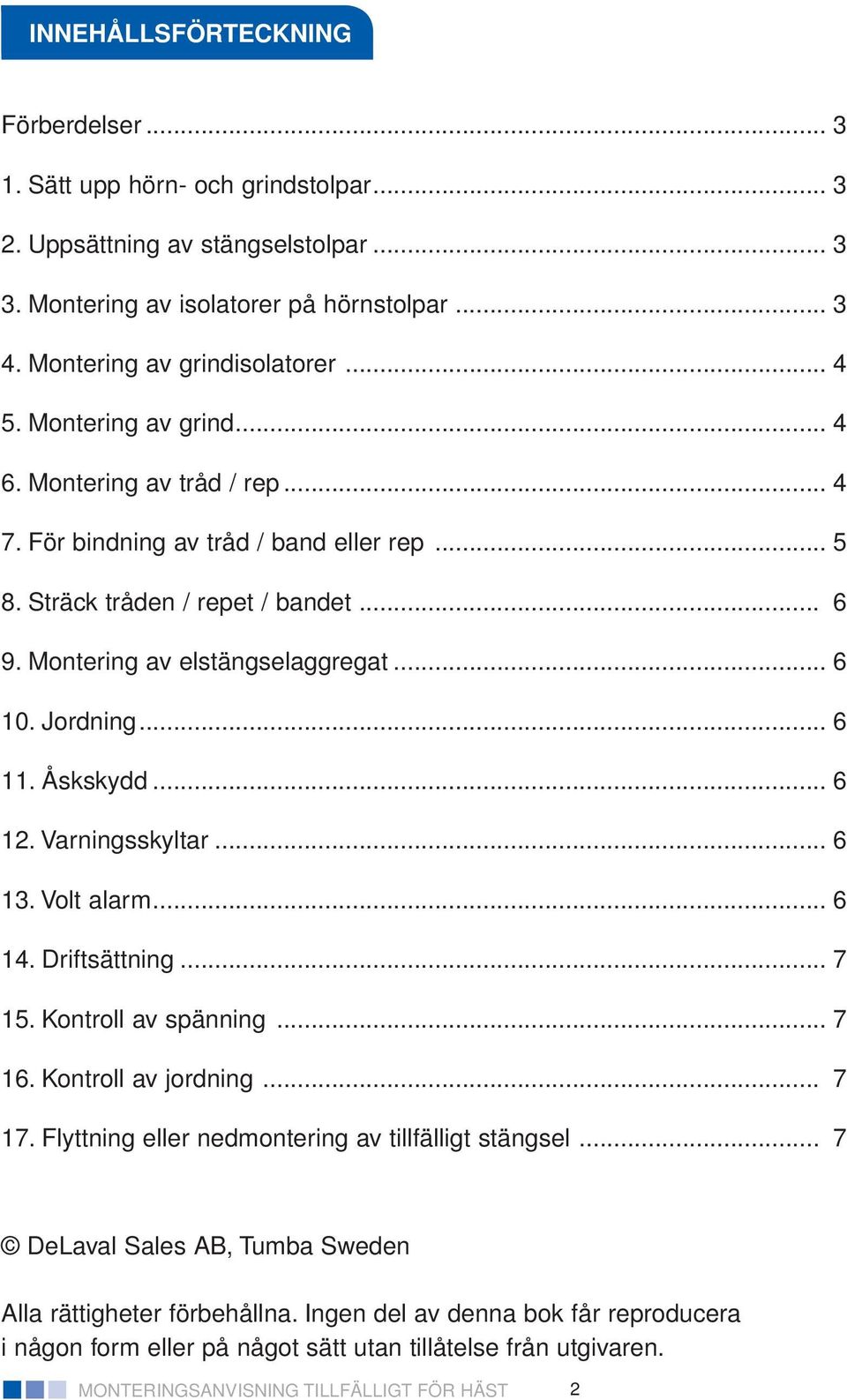 Montering av elstängselaggregat... 6 10. Jordning... 6 11. Åskskydd... 6 12. Varningsskyltar... 6 13. Volt alarm... 6 14. Driftsättning... 7 15. Kontroll av spänning... 7 16.