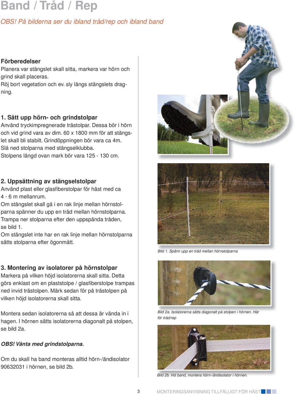 Grindöppningen bör vara ca 4m. Slå ned stolparna med stängselklubba. Stolpens längd ovan mark bör vara 125-130 cm. 2.