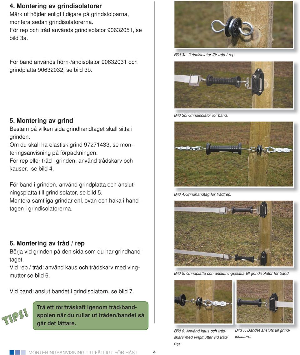 Montering av grind Bestäm på vilken sida grindhandtaget skall sitta i grinden. Om du skall ha elastisk grind 97271433, se monteringsanvisning på förpackningen.