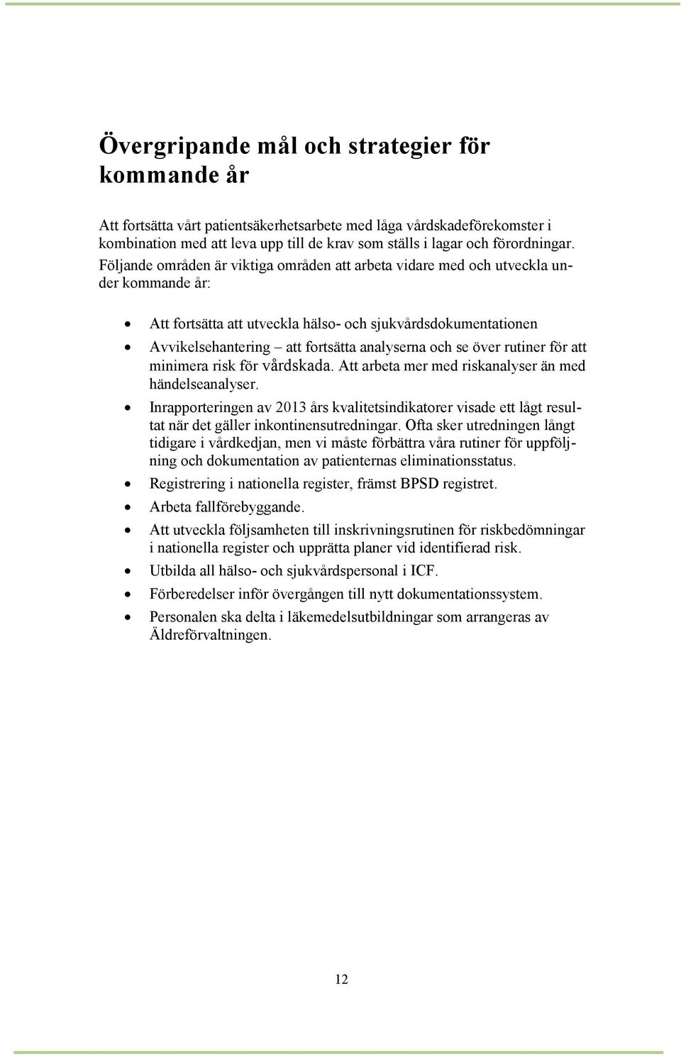 och se över rutiner för att minimera risk för vårdskada. Att arbeta mer med riskanalyser än med händelseanalyser.