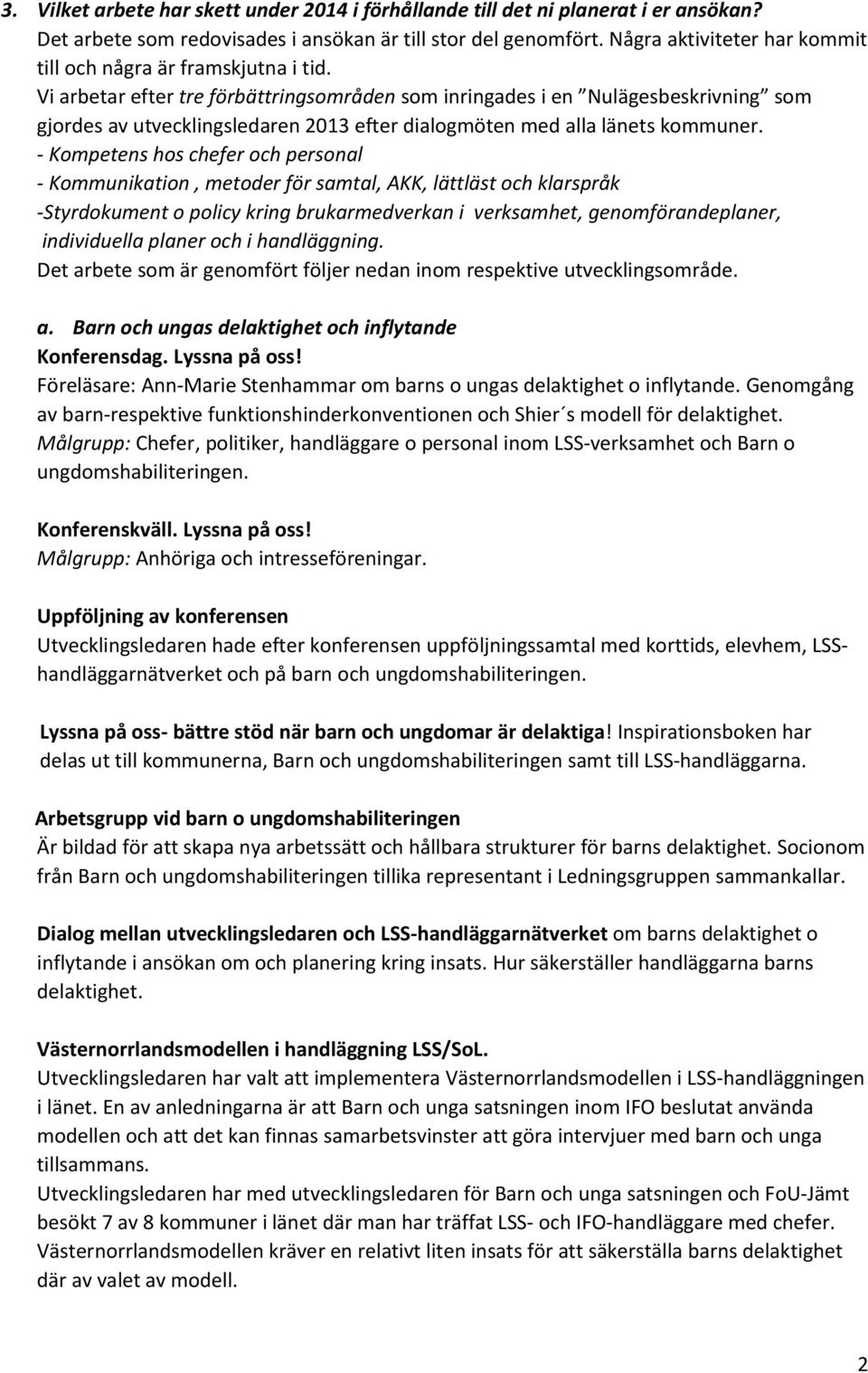 Vi arbetar efter tre förbättringsområden som inringades i en Nulägesbeskrivning som gjordes av utvecklingsledaren 2013 efter dialogmöten med alla länets kommuner.