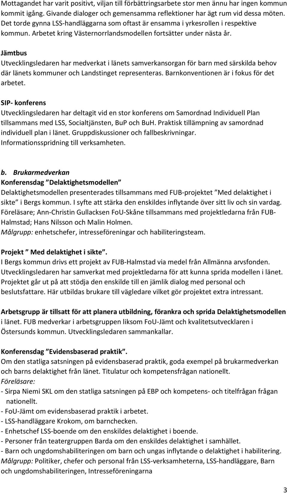 Jämtbus Utvecklingsledaren har medverkat i länets samverkansorgan för barn med särskilda behov där länets kommuner och Landstinget representeras. Barnkonventionen är i fokus för det arbetet.