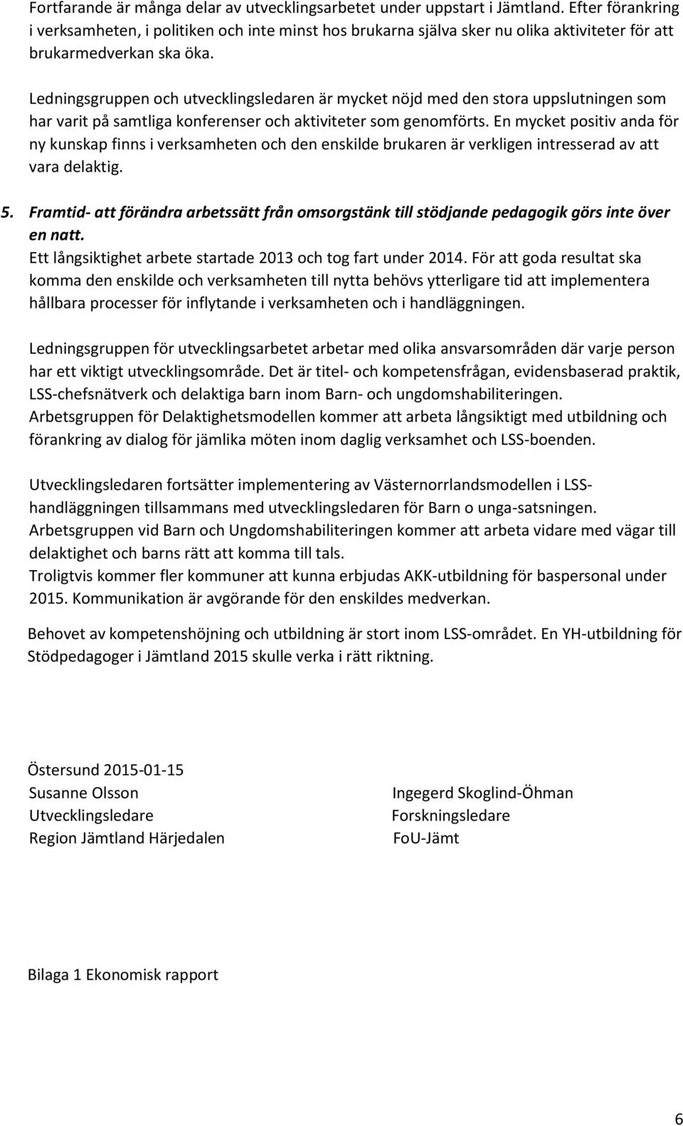 Ledningsgruppen och utvecklingsledaren är mycket nöjd med den stora uppslutningen som har varit på samtliga konferenser och aktiviteter som genomförts.