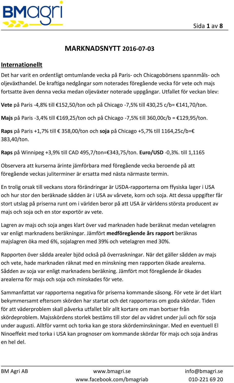 Utfallet för veckan blev: Vete på Paris -4,8% till 152,50/ton och på Chicago -7,5% till 430,25 c/b= 141,70/ton. Majs på Paris -3,4% till 169,25/ton och på Chicago -7,5% till 360,00c/b = 129,95/ton.