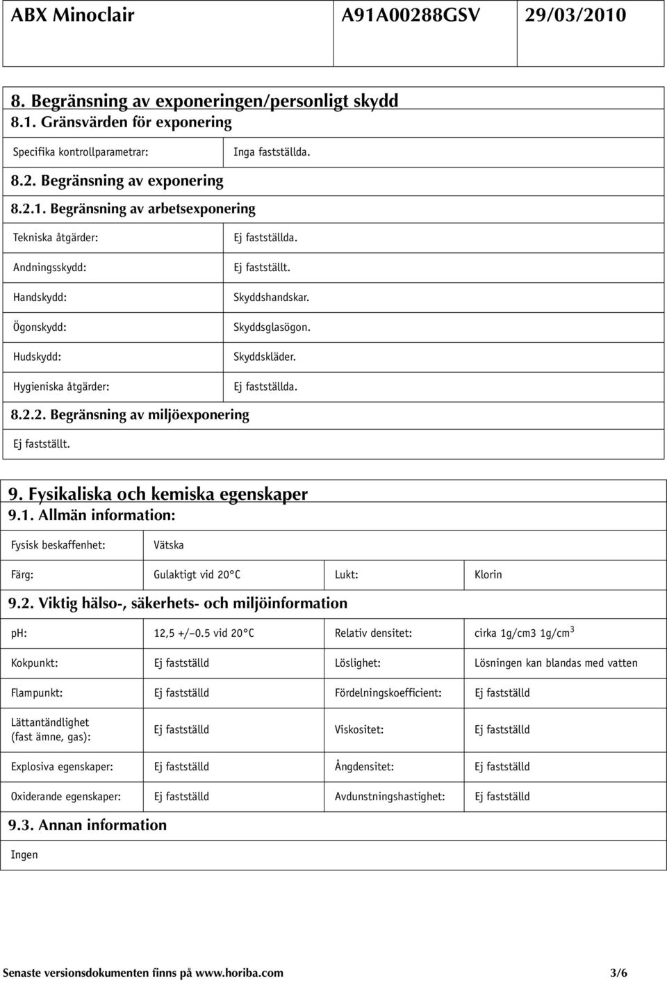 Allmän information: Fysisk beskaffenhet: Vätska Färg: Gulaktigt vid 20 C Lukt: Klorin 9.2. Viktig hälso-, säkerhets- och miljöinformation ph: 12,5 +/ 0.