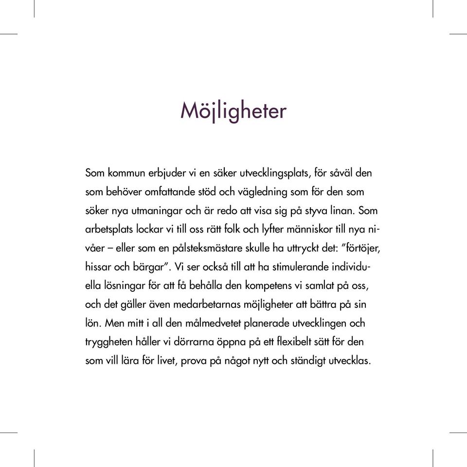 Vi ser också till att ha stimulerande individuella lösningar för att få behålla den kompetens vi samlat på oss, och det gäller även medarbetarnas möjligheter att bättra på sin lön.