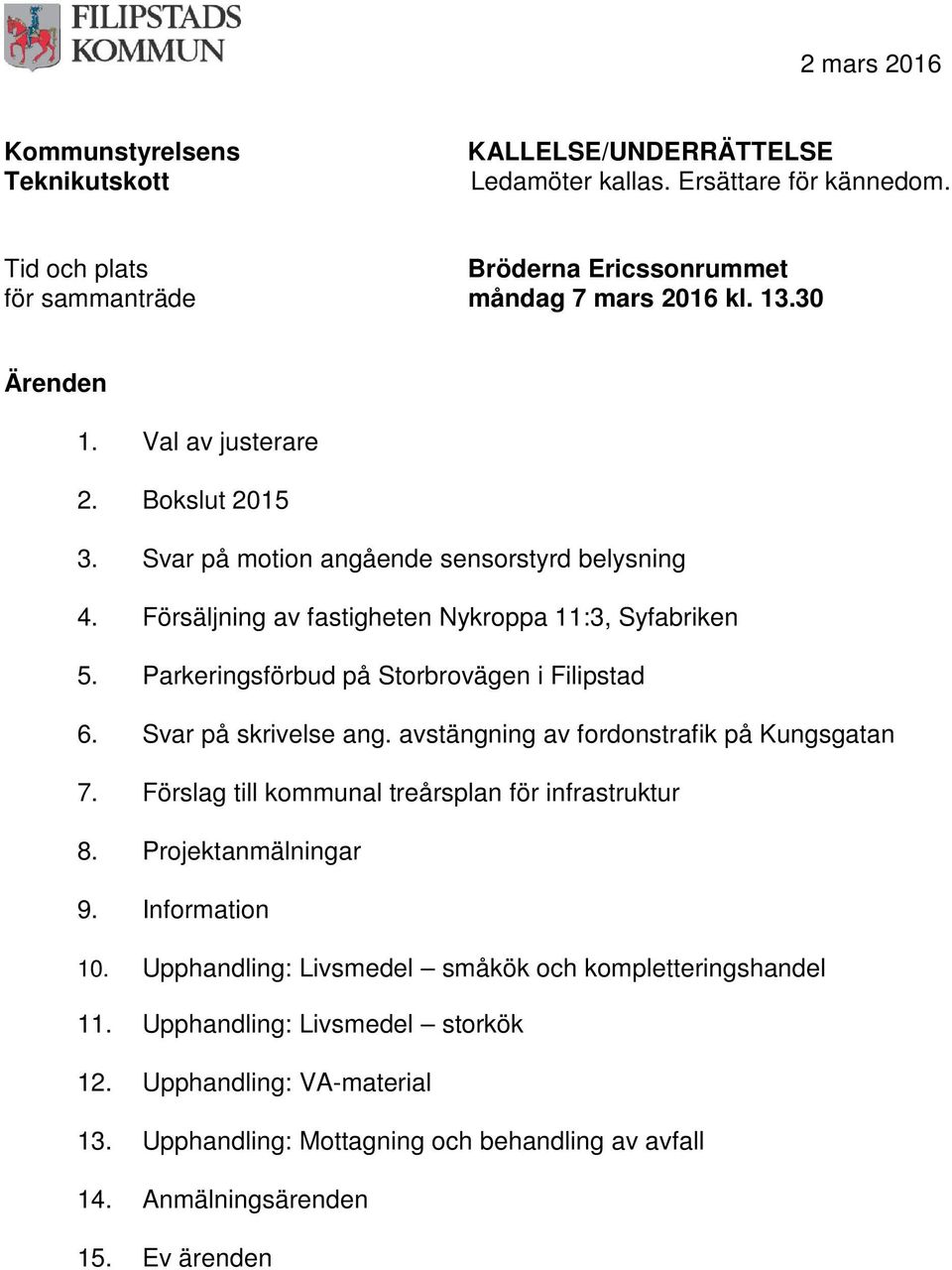 Parkeringsförbud på Storbrovägen i Filipstad 6. Svar på skrivelse ang. avstängning av fordonstrafik på Kungsgatan 7. Förslag till kommunal treårsplan för infrastruktur 8.