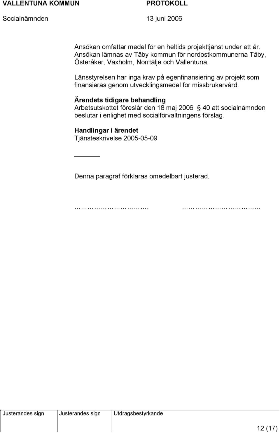 Länsstyrelsen har inga krav på egenfinansiering av projekt som finansieras genom utvecklingsmedel för missbrukarvård.