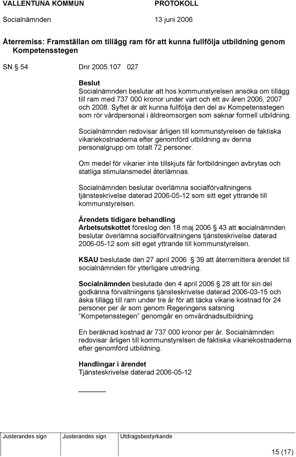 Syftet är att kunna fullfölja den del av Kompetensstegen som rör vårdpersonal i äldreomsorgen som saknar formell utbildning.