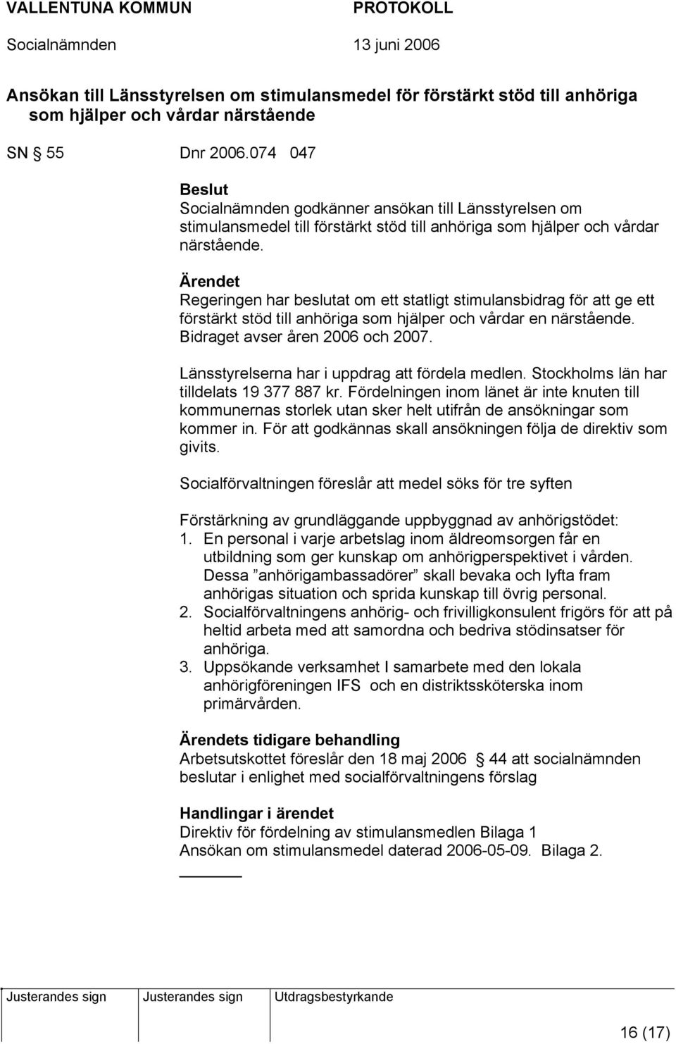 Regeringen har beslutat om ett statligt stimulansbidrag för att ge ett förstärkt stöd till anhöriga som hjälper och vårdar en närstående. Bidraget avser åren 2006 och 2007.