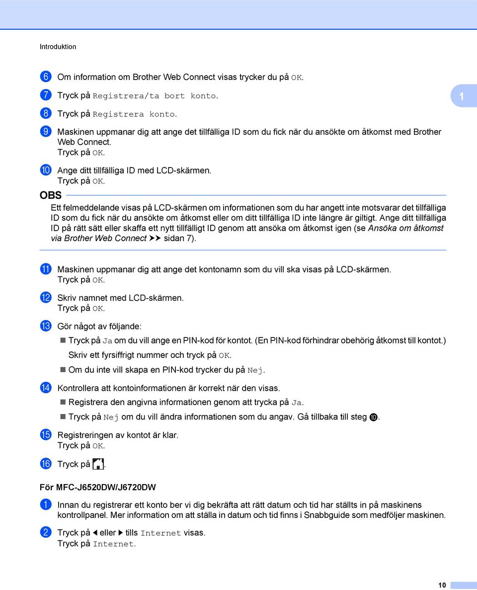 Ett felmeddelande visas på LCD-skärmen om informationen som du har angett inte motsvarar det tillfälliga ID som du fick när du ansökte om åtkomst eller om ditt tillfälliga ID inte längre är giltigt.