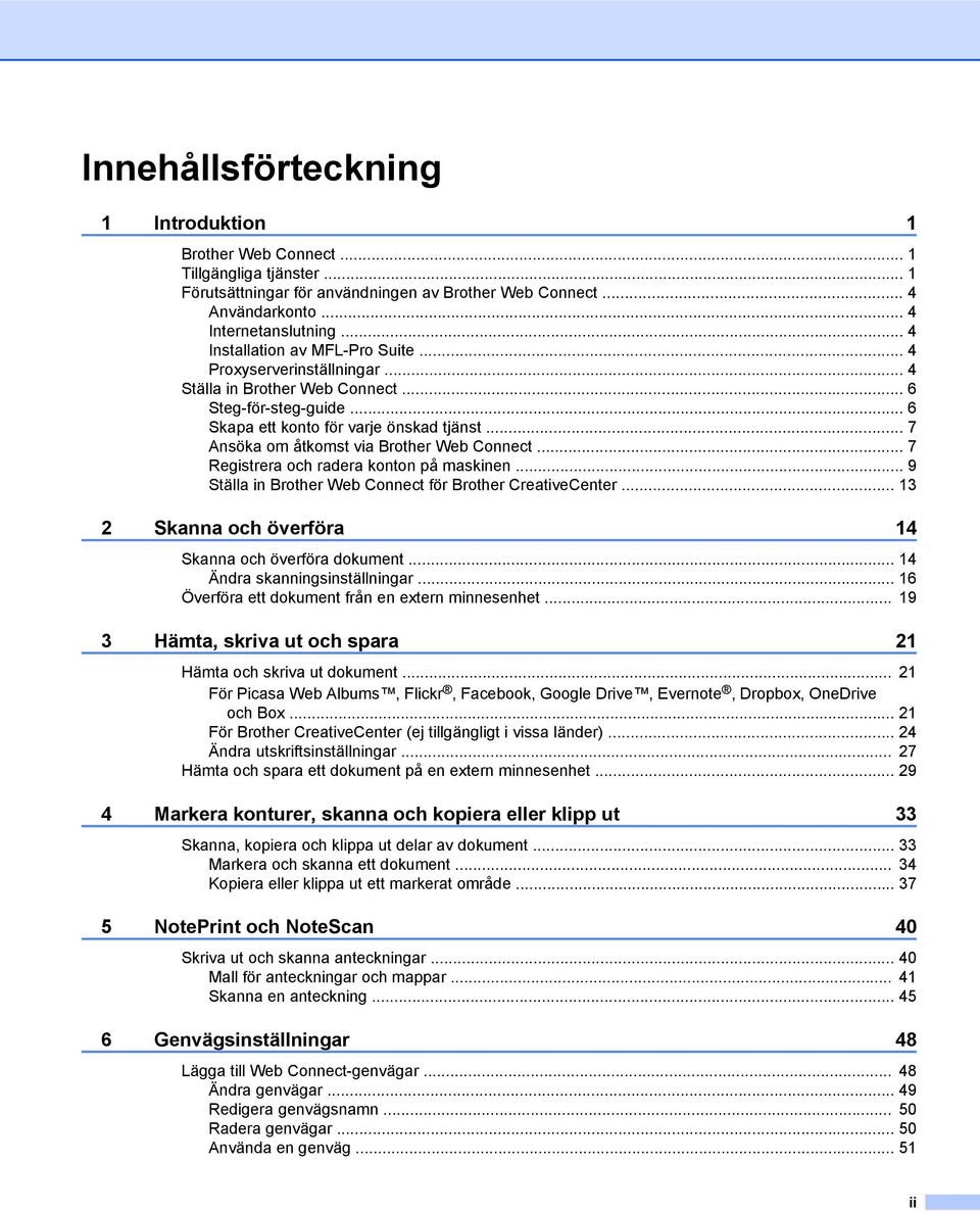 .. 7 Ansöka om åtkomst via Brother Web Connect... 7 Registrera och radera konton på maskinen... 9 Ställa in Brother Web Connect för Brother CreativeCenter.